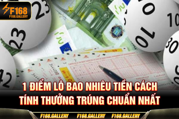 1 Điểm Lô Bao Nhiêu Tiền? Cách Tính Thưởng Trúng Chuẩn Nhất
