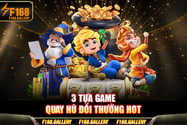 List tựa game quay hũ đổi thưởng hot