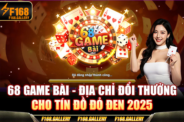 68 Game Bài - Địa Chỉ Đổi Thưởng Cho Tín Đồ Đỏ Đen 2025