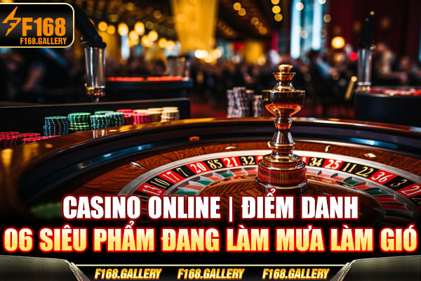 Casino Online | Điểm Danh 06 Siêu Phẩm Đang Làm Mưa Làm Gió