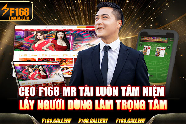 CEO F168 luôn tâm niệm lấy người dùng làm trọng tâm