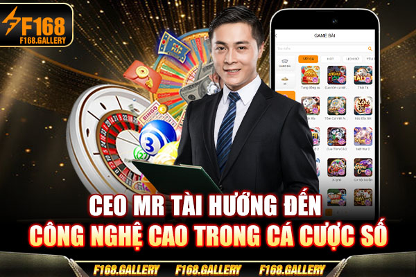 CEO Mr Tài hướng đến công nghệ cao trong cá cược số