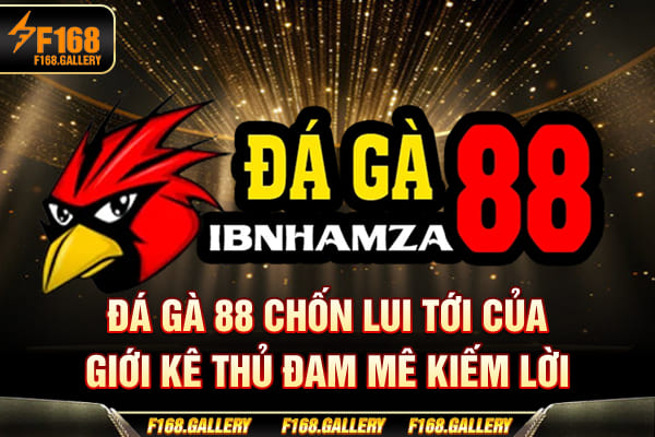 Đá Gà 88 - Chốn Lui Tới Của Giới Kê Thủ Đam Mê Kiếm Lời