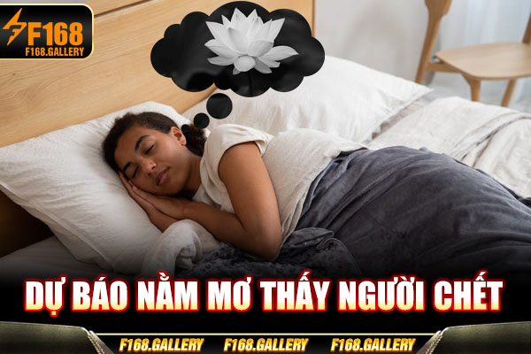 Dự báo nằm mơ thấy người chết