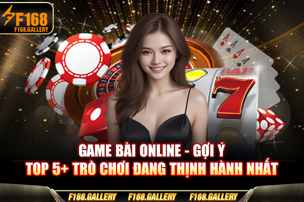 Game Bài Online | Gợi Ý Top 5+ Trò Chơi Đang Thịnh Hành Nhất