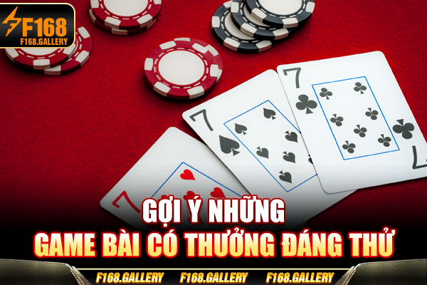 Gợi ý những game bài có thưởng đáng thử Gợi ý những game bài có thưởng đáng thử