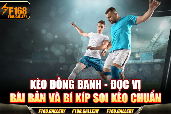 Kèo Đồng Banh - Đọc Vị Bài Bản Và Bí Kíp Soi Kèo Chuẩn