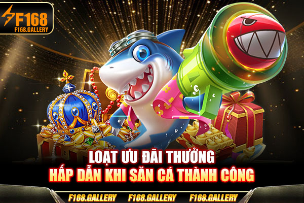 Loạt ưu đãi thưởng hấp dẫn khi săn cá thành công
