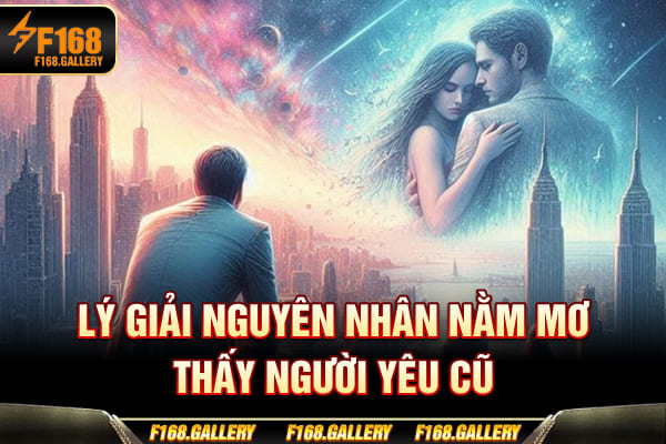 Lý giải nguyên nhân nằm mơ thấy người yêu cũ