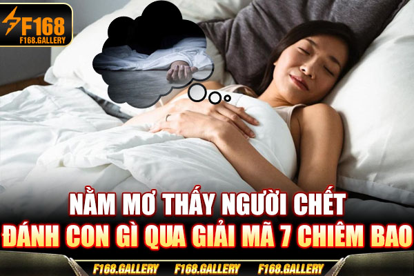 Nằm Mơ Thấy Người Chết Đánh Con Gì Qua Giải Mã 7 Chiêm Bao
