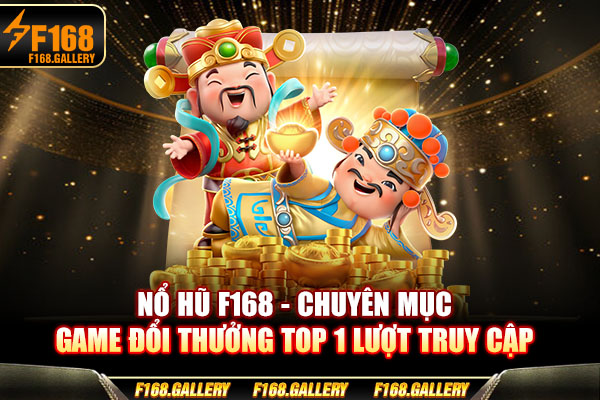 Nổ Hũ F168 - Chuyên Mục Game Đổi Thưởng Top 1 Lượt Truy Cập