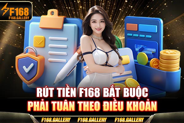 Rút tiền F168 bắt buộc phải tuân theo điều khoản