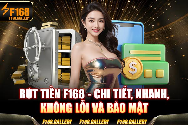 Rút Tiền F168 - Chi Tiết, Nhanh, Không Lỗi Và Bảo Mật