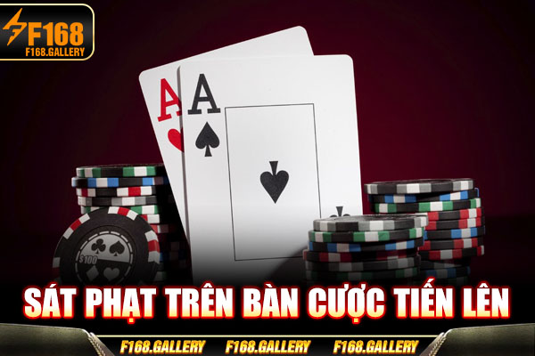 Sát phạt trên bàn cược Tiến lên Sát phạt trên bàn cược Tiến lên