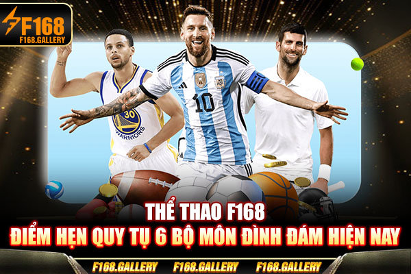 Thể Thao F168 | Điểm Hẹn Quy Tụ 6 Bộ Môn Đình Đám Hiện Nay