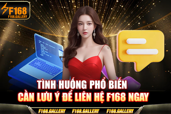 Tình huống phổ biến cần lưu ý để liên hệ F168 ngay