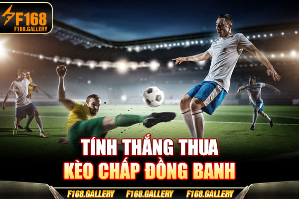 Tính thắng thua kèo chấp đồng banh Tính thắng thua kèo chấp đồng banh