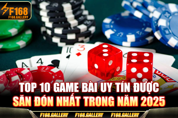 Top 10 Game Bài Uy Tín Được Săn Đón Nhất Trong Năm 2025