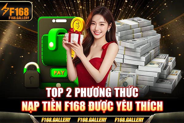 Top 2 phương thức nạp tiền F168 được yêu thích