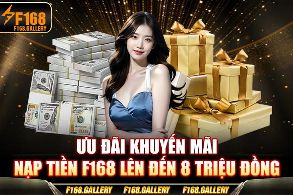 Ưu đãi khuyến mãi nạp tiền F168 lên đến 8 triệu đồng